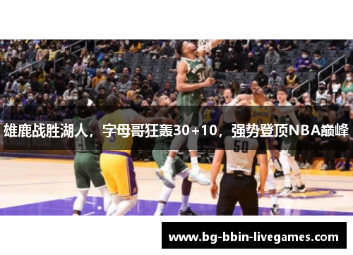 雄鹿战胜湖人，字母哥狂轰30+10，强势登顶NBA巅峰